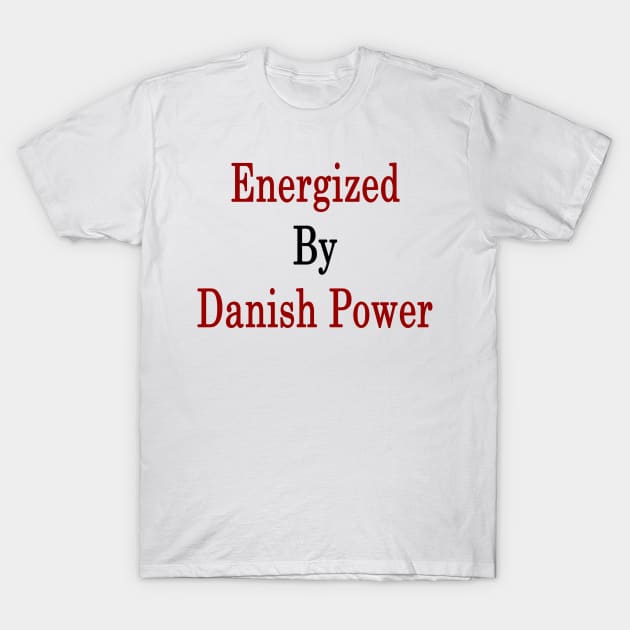 Energized By Danish Power T-Shirt by supernova23